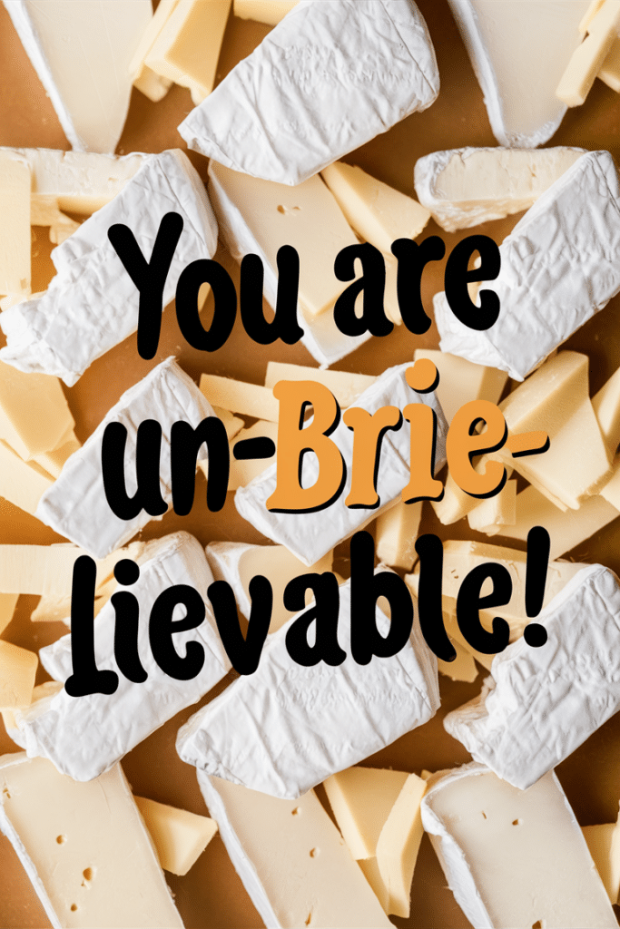 You Are Un-Brie-Lievable Cheese Quote Photo